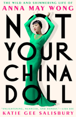 Not Your China Doll - The Wild and Shimmering Life of Anna May Wong